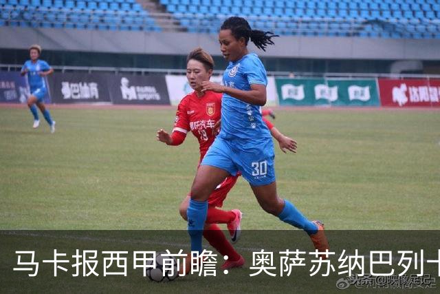 马卡报西甲前瞻：奥萨苏纳巴列卡诺或上演对攻，毕巴击败阿拉维斯